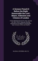 A Sermon Preach'd Before the Right Honourable the Lord-Mayor, Aldermen and Citizens of London