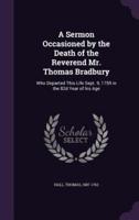 A Sermon Occasioned by the Death of the Reverend Mr. Thomas Bradbury