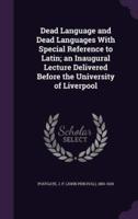 Dead Language and Dead Languages With Special Reference to Latin; an Inaugural Lecture Delivered Before the University of Liverpool