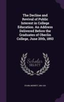 The Decline and Revival of Public Interest in College Education. An Address Delivered Before the Graduates of Oberlin College, June 20Th, 1893