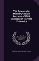 The Democratic Mistake; Godkin Lectures of 1909 Delivered at Harvard University