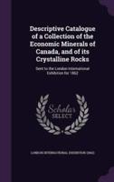 Descriptive Catalogue of a Collection of the Economic Minerals of Canada, and of Its Crystalline Rocks