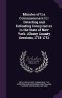 Minutes of the Commissioners for Detecting and Defeating Conspiracies in the State of New York. Albany County Sessions, 1778-1781