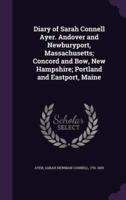 Diary of Sarah Connell Ayer. Andover and Newburyport, Massachusetts; Concord and Bow, New Hampshire; Portland and Eastport, Maine
