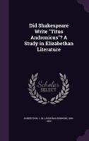 Did Shakespeare Write Titus Andronicus? A Study in Elizabethan Literature