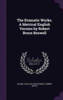 The Dramatic Works. A Metrical English Version by Robert Bruce Boswell