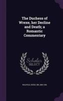 The Duchess of Wrexe, Her Decline and Death; a Romantic Commentary