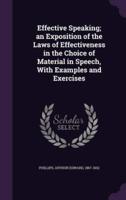 Effective Speaking; an Exposition of the Laws of Effectiveness in the Choice of Material in Speech, With Examples and Exercises