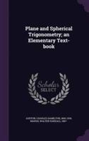 Plane and Spherical Trigonometry; an Elementary Text-Book