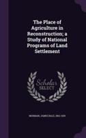 The Place of Agriculture in Reconstruction; a Study of National Programs of Land Settlement