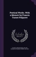Poetical Works. With a Memoir by Francis Turner Palgrave