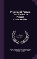 Problems of Faith; a Contribution to Present Controversies