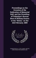 Proceedings on the Occasion of the Dedication of Memorial Hall, and the Unveiling of Valentine's Bronze Bust of William Enston at the Home, on the 22D February, 1889