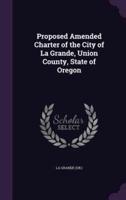 Proposed Amended Charter of the City of La Grande, Union County, State of Oregon