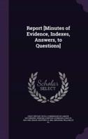 Report [Minutes of Evidence, Indexes, Answers, to Questions]