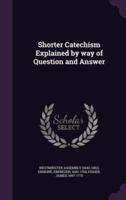 Shorter Catechism Explained by Way of Question and Answer