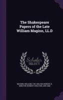 The Shakespeare Papers of the Late William Maginn, LL.D