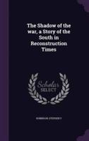 The Shadow of the War, a Story of the South in Reconstruction Times