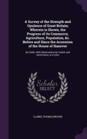 A Survey of the Strength and Opulence of Great Britain; Wherein Is Shewn, the Progress of Its Commerce, Agriculture, Population, &C. Before and Since the Accession of the House of Hanover