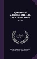 Speeches and Addresses of H. R. H. The Prince of Wales
