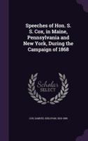Speeches of Hon. S. S. Cox, in Maine, Pennsylvania and New York, During the Campaign of 1868