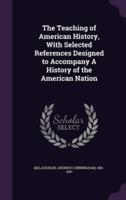 The Teaching of American History, With Selected References Designed to Accompany A History of the American Nation