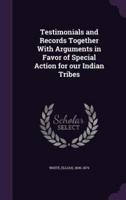 Testimonials and Records Together With Arguments in Favor of Special Action for Our Indian Tribes