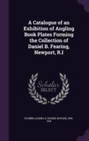 A Catalogue of an Exhibition of Angling Book Plates Forming the Collection of Daniel B. Fearing, Newport, R.I