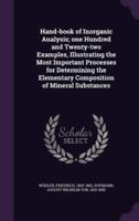 Hand-Book of Inorganic Analysis; One Hundred and Twenty-Two Examples, Illustrating the Most Important Processes for Determining the Elementary Composition of Mineral Substances