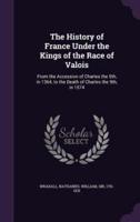 The History of France Under the Kings of the Race of Valois