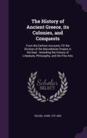 The History of Ancient Greece, Its Colonies, and Conquests