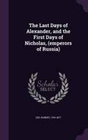 The Last Days of Alexander, and the First Days of Nicholas, (Emperors of Russia)