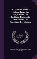 Lectures on Modern History, From the Irruption of the Northern Nations to the Close of the American Revolution