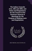 The Indian Councils Acts, 1861 and 1892, and Rules and Regulations for the Council of the Governor General at Meetings for the Purpose of Making Laws and Regulations