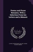 Poems and Prose Remains, With a Selection From His Letters and a Memoir