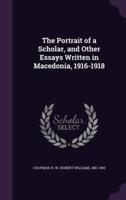 The Portrait of a Scholar, and Other Essays Written in Macedonia, 1916-1918