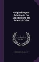 Original Papers Relating to the Expedition to the Island of Cuba
