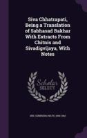 Siva Chhatrapati, Being a Translation of Sabhasad Bakhar With Extracts From Chitnis and Sivadigvijaya, With Notes