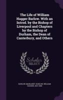 The Life of William Hagger Barlow. With an Introd. By the Bishop of Liverpool and Chapters by the Bishop of Durham, the Dean of Canterbury, and Others
