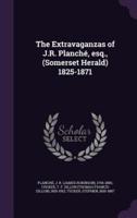 The Extravaganzas of J.R. Planché, Esq., (Somerset Herald) 1825-1871