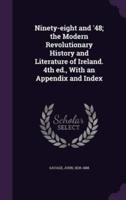 Ninety-Eight and '48; the Modern Revolutionary History and Literature of Ireland. 4th Ed., With an Appendix and Index