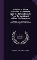 A Sketch of All the Invasions or Descents Upon the British Islands, From the Landing of William the Conqueror
