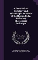 A Text-Book of Histology and Microscopic Anatomy of the Human Body, Including Microscopic Technique