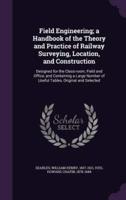 Field Engineering; a Handbook of the Theory and Practice of Railway Surveying, Location, and Construction