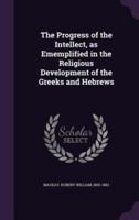 The Progress of the Intellect, as Ememplified in the Religious Development of the Greeks and Hebrews
