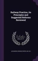 Railway Practice, Its Principles and Suggested Reforms Reviewed