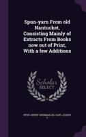 Spun-Yarn From Old Nantucket, Consisting Mainly of Extracts From Books Now Out of Print, With a Few Additions