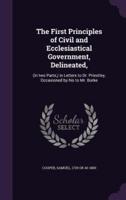 The First Principles of Civil and Ecclesiastical Government, Delineated,