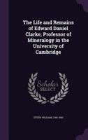 The Life and Remains of Edward Daniel Clarke, Professor of Mineralogy in the University of Cambridge