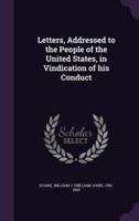 Letters, Addressed to the People of the United States, in Vindication of His Conduct